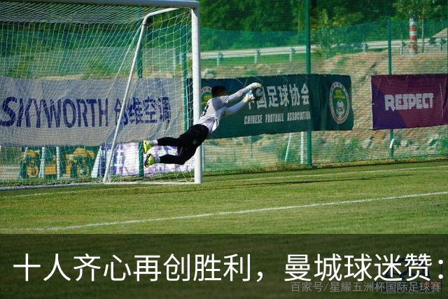 十人齐心再创胜利，曼城球迷赞：勇者无畏