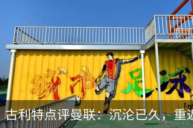 古利特点评曼联：沉沦已久，重返巅峰非易事