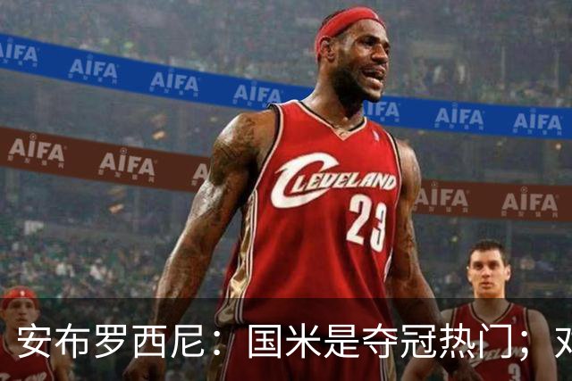 安布罗西尼：国米是夺冠热门；对那不勒斯的实力仍存疑虑