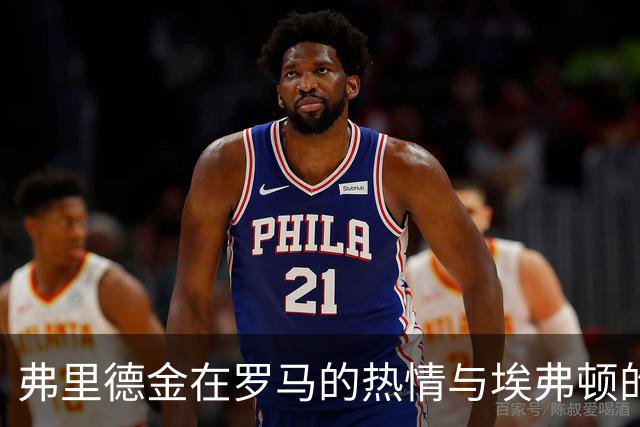 弗里德金在罗马的热情与埃弗顿的冷淡形成鲜明对比