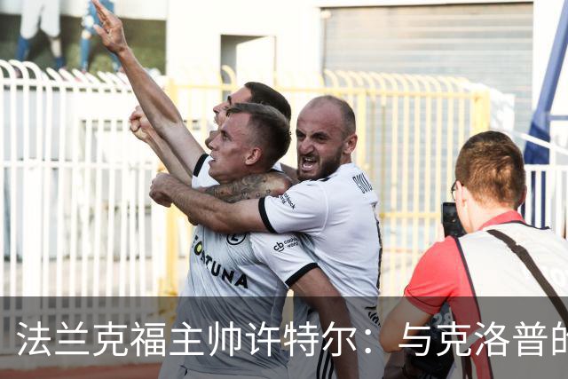 法兰克福主帅许特尔：与克洛普的深入交流让我倍感欣喜