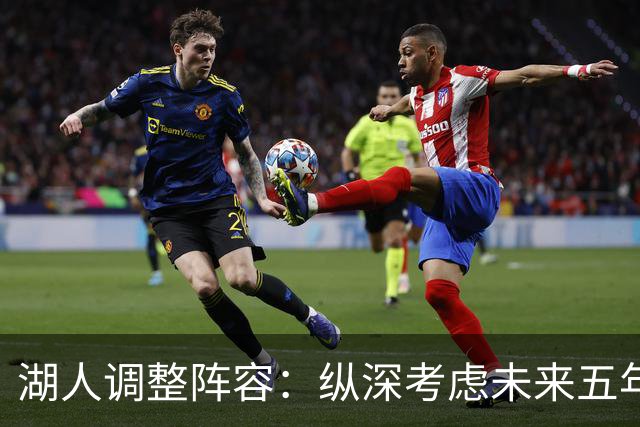 湖人调整阵容：纵深考虑未来五年与卢卡的合作